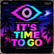 It’s Time To Go: A Big Brother Australia Podcast