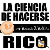 La ciencia de hacerse rico (Wallace D. Wattles)