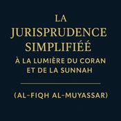 La Jurisprudence Simplifiée à la lumière du Coran et de la Sunnah (Al-Fiqh Al-Muyassar)