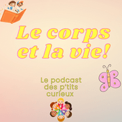 Le corps et la vie le podcast des p'tits curieux