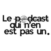 Le podcast qui n'en est pas un