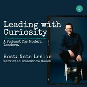 Leading with Curiosity. A Podcast for Modern Leaders.