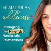 Heartbreak to Wholeness: Untangling the Mindf*ck of Narcissistic Relationships & Trauma Bonds With A Narcissist