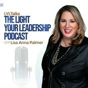 LYLTalks: The Light Your Leadership Podcast with Executive Coach & Author Lisa Anna Palmer