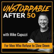 Unstoppable After 50: Men’s Health, Peak Performance, and Legacy