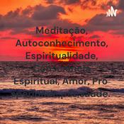 Meditação, Autoconhecimento, Espiritualidade, Consciência Espiritual, Amor, Prosperidade,paz,saúde.