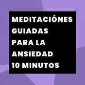 Meditaciónes Guiadas para la Ansiedad - 10 Minutos