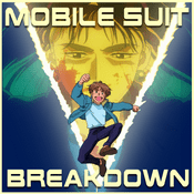 Mobile Suit Breakdown: the Gundam Podcast
