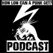 How Low Can a Punk Get? Podcast