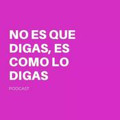 No Es Que Digas, Es Como Lo Digas