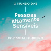 O Mundo das Pessoas Altamente Sensíveis por Sofia Loureiro