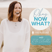 Okay, Now What? - With Kate Gladdin