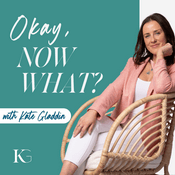 Okay, Now What? - With Kate Gladdin