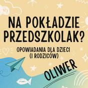 Oliwer - opowiadania dla przedszkolaków pełne emocji, inspiracji, humoru, codzienności i bliskości