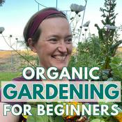 Organic Gardening For Beginners: Practical, Beginner-Friendly Gardening Tips To Grow Your Own Food and Flowers