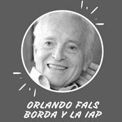 ORLANDO FALS BORDA Y LA INVESTIGACIÓN ACCIÓN PARTICIPATIVA