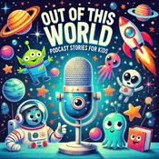 Out of this World - Podcast Stories for Kids