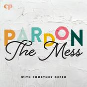Pardon the Mess with Courtney DeFeo - Christian Motherhood, Biblical Parenting, Raising Christian Kids