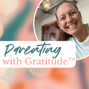 Parenting with Gratitude™