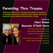 Parenting Thru Trauma - A Podcast on Attachment Trauma for Parents, Professionals and Policymakers
