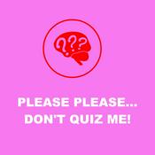 Please Please... Don't Quiz Me!