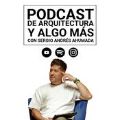 Podcast de Arquitectura y algo más...con Sergio Andrés Ahumada