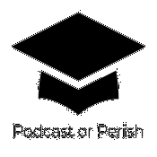 Podcast or Perish