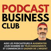 Podcast Business Club - augmenter les téléchargements et la monétisation de ton podcast