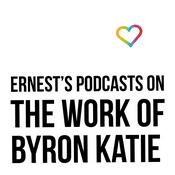 Ernest’s Podcasts on The Work of Byron Katie