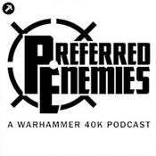Preferred Enemies - A Warhammer 40K Podcast