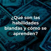 ¿Qué son las habilidades blandas y cómo se aprenden?
