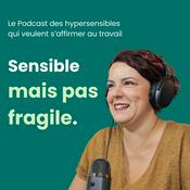 Sensible mais pas fragile - le podcast des hypersensibles qui veulent s'affirmer au travail