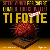 Sette minuti per capire come il tuo cervello ti fo**e