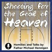 Shooting For The Goal Of Heaven (Homilies and Talks by Father Michael Hennigen)