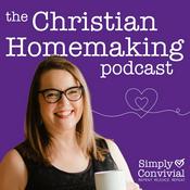 The Christian Homemaking Podcast: Simply Convivial with Mystie Winckler
