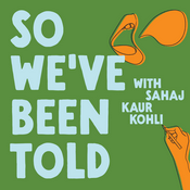 So We’ve Been Told with Sahaj Kaur Kohli