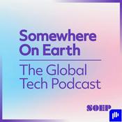 Somewhere on Earth: The Global Tech Podcast