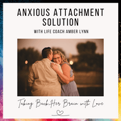 Anxious Attachment Solution: Taking Back Her Brain with Love Life Coach Amber Lynn