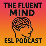 The Fluent Mind ESL Podcast
