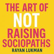 The Art of NOT Raising Sociopaths!