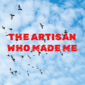 The Artisan Who Made Me
