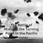 The Battle of Midway; the Turning Point in the Pacific Theater
