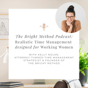 The Bright Method Podcast: Realistic Time Management and Productivity for Working Women & Working Moms