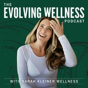 The Evolving Wellness Podcast with Sarah Kleiner Wellness