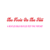 The Fools On The Hill: A Beatles/Solo Beatles Deep Dive Podcast