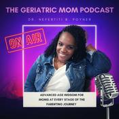 The Geriatric Mom Podcast with Dr. Nefertiti B. Poyner