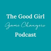 The Good Girl Game Changers Podcast