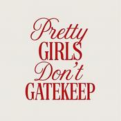 pretty girls don’t gatekeep