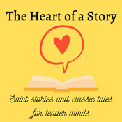 The Heart of a Story: Saint Stories and Classic Tales for Tender Minds