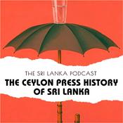 The Sri Lanka Podcast: The Ceylon Press History of Sri Lanka